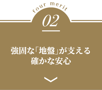 four-merit02 強固な「地盤」が支える確かな安心